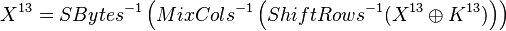 X^{13} = SBytes^{-1}\left(MixCols^{-1}\left(ShiftRows^{-1}(X^{13} \oplus K^{13})\right)\right)